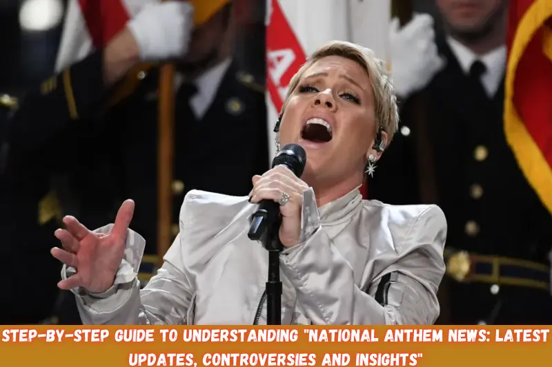 step-by-step guide to understanding national anthem news latest updates, controversies and insights
