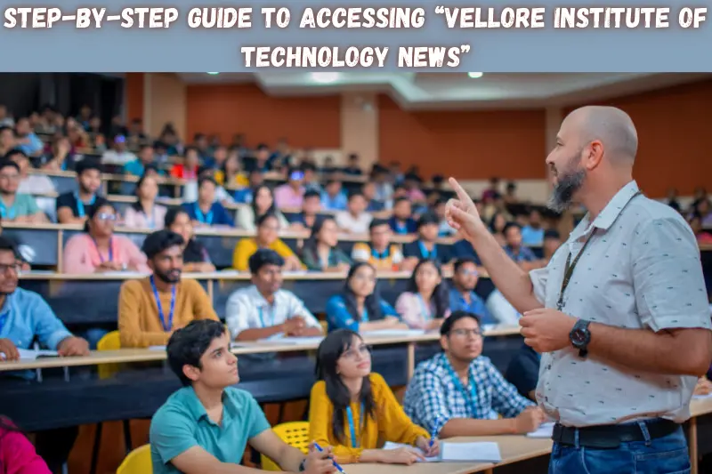 step-by-step guide to accessing “vellore institute of technology news”