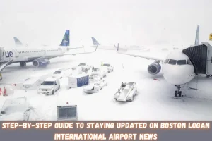 step-by-step guide to staying updated on boston logan international airport news